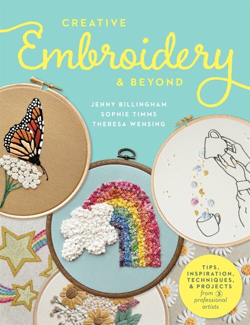 Creative Embroidery and Beyond: Inspiration, Tips, Techniques, and Projects from Three Professional Artists (Paperback)