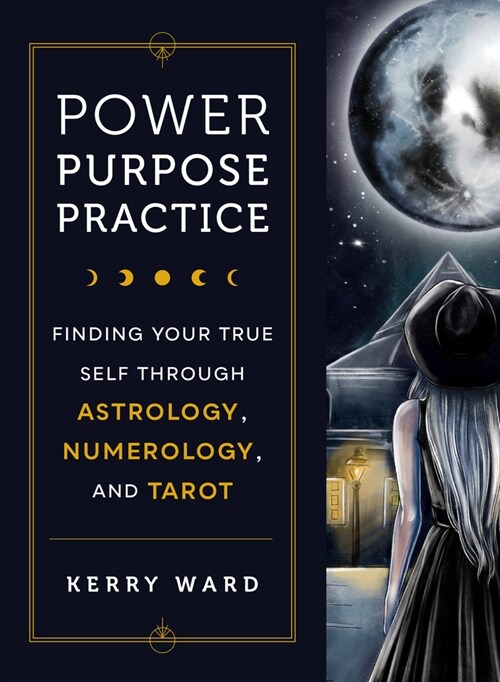 Power, Purpose, Practice: Finding Your True Self Through Astrology, Numerology, and Tarot (Hardcover)