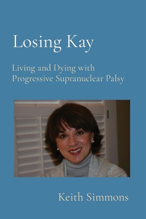 Losing Kay: Living and Dying with Progressive Supranuclear Palsy (Paperback)