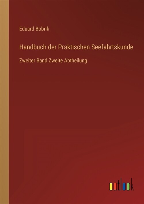 Handbuch der Praktischen Seefahrtskunde: Zweiter Band Zweite Abtheilung (Paperback)