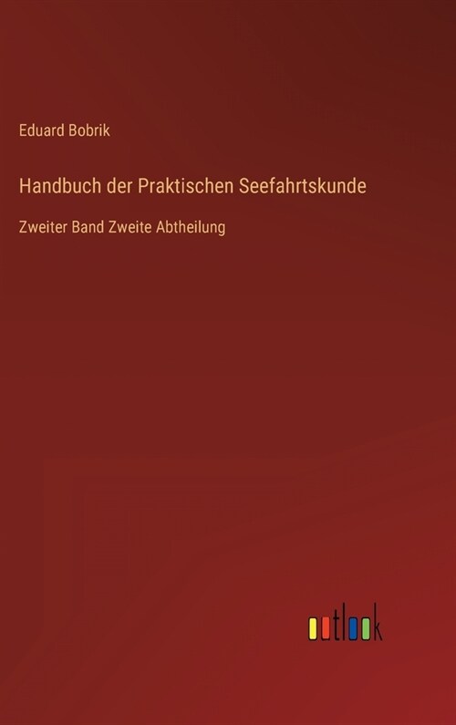 Handbuch der Praktischen Seefahrtskunde: Zweiter Band Zweite Abtheilung (Hardcover)