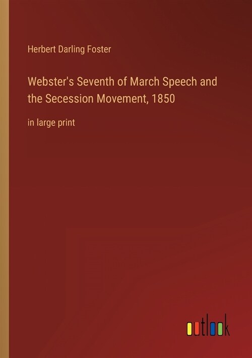 Websters Seventh of March Speech and the Secession Movement, 1850: in large print (Paperback)