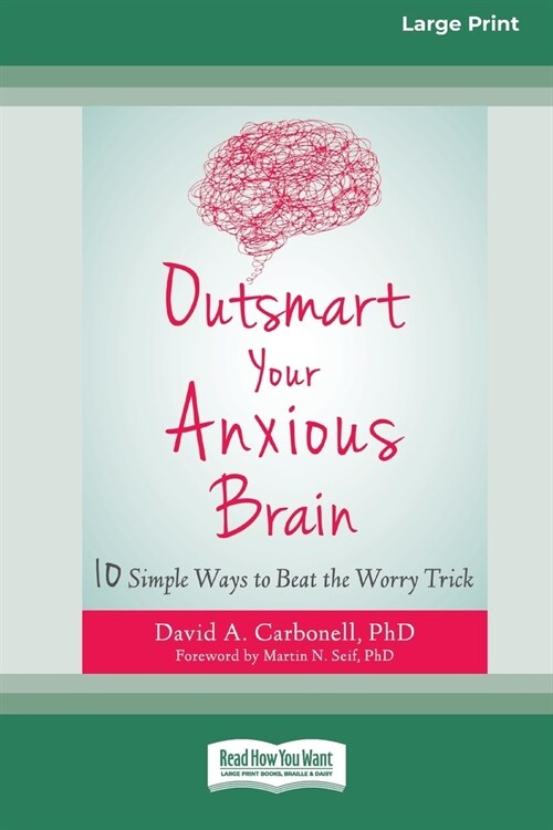 Outsmart Your Anxious Brain: Ten Simple Ways to Beat the Worry Trick (Large Print 16 Pt Edition) (Paperback)