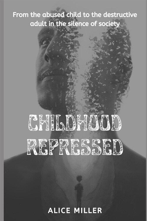 Childhood Repressed: From the abused child to the destructive adult in the silence of society (Paperback)