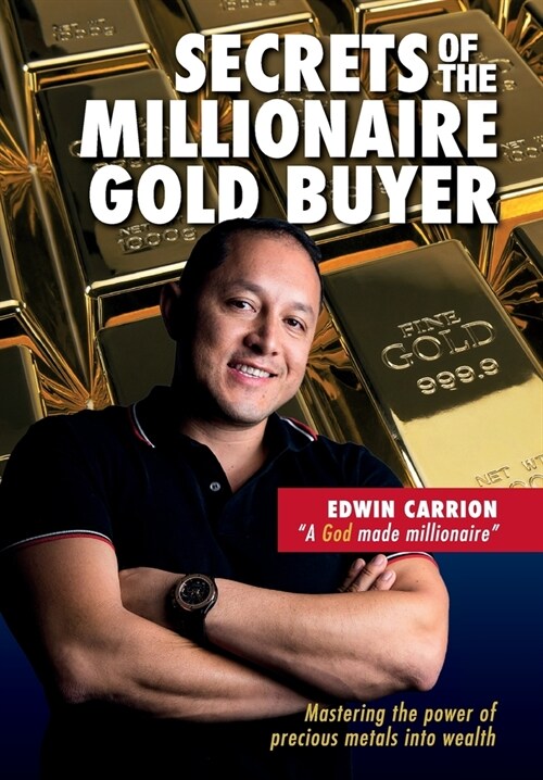 Secrets of the Millionaire Gold Buyer: Mastering the power of precious metals into wealth (Hardcover, MGB)