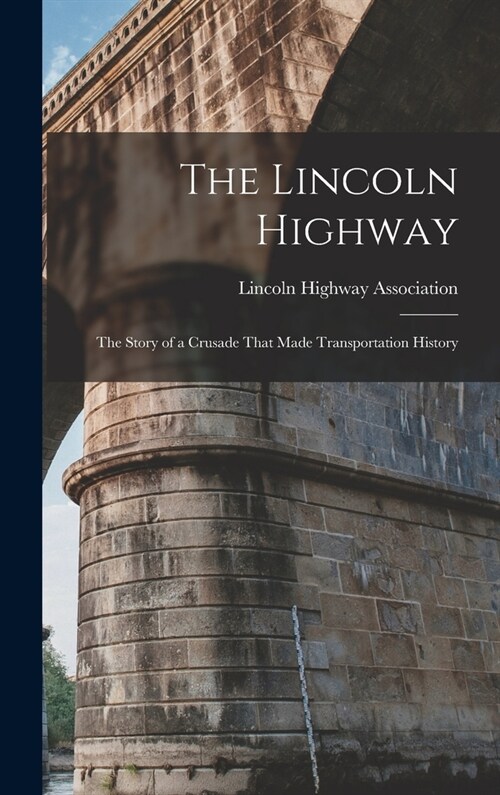 The Lincoln Highway: The Story of a Crusade That Made Transportation History (Hardcover)