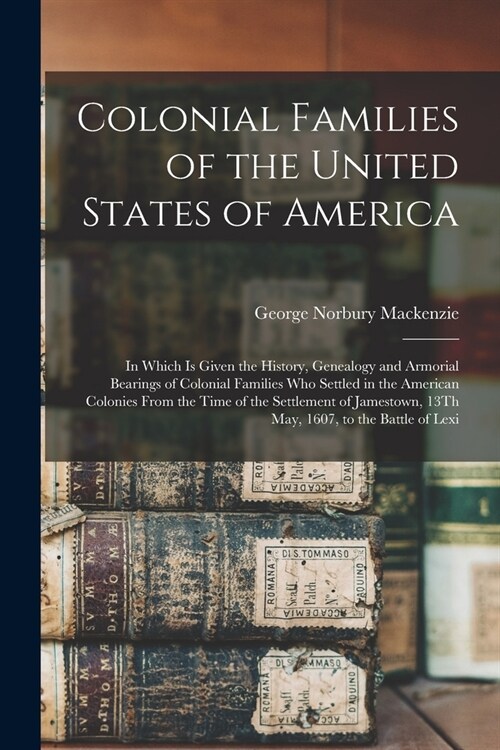 Colonial Families of the United States of America: In Which Is Given the History, Genealogy and Armorial Bearings of Colonial Families Who Settled in (Paperback)