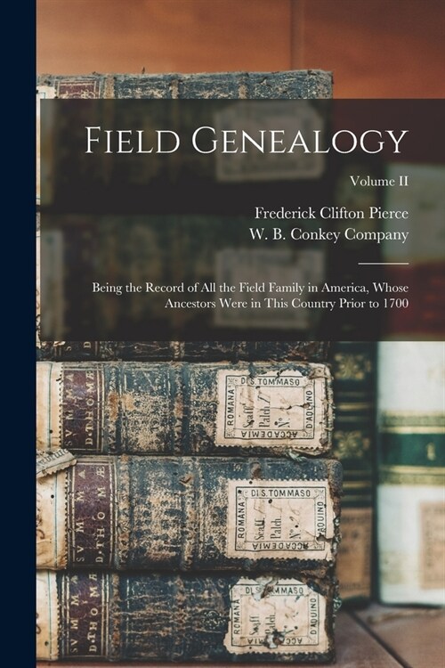 Field Genealogy; Being the Record of All the Field Family in America, Whose Ancestors Were in This Country Prior to 1700; Volume II (Paperback)