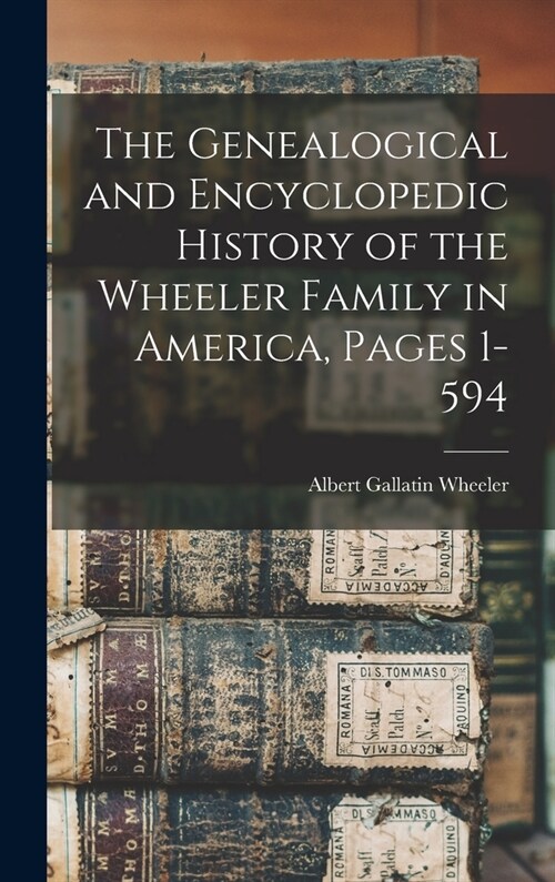 The Genealogical and Encyclopedic History of the Wheeler Family in America, Pages 1-594 (Hardcover)