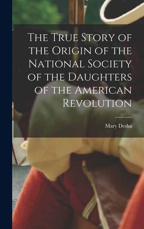 The True Story of the Origin of the National Society of the Daughters of the American Revolution (Hardcover)