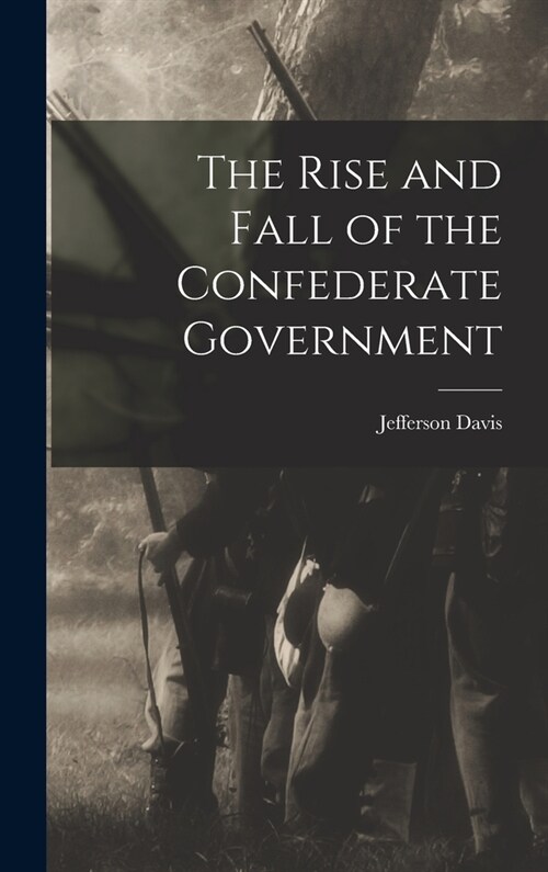 The Rise and Fall of the Confederate Government (Hardcover)
