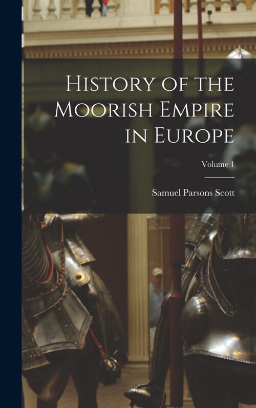 History of the Moorish Empire in Europe; Volume 1 (Hardcover)