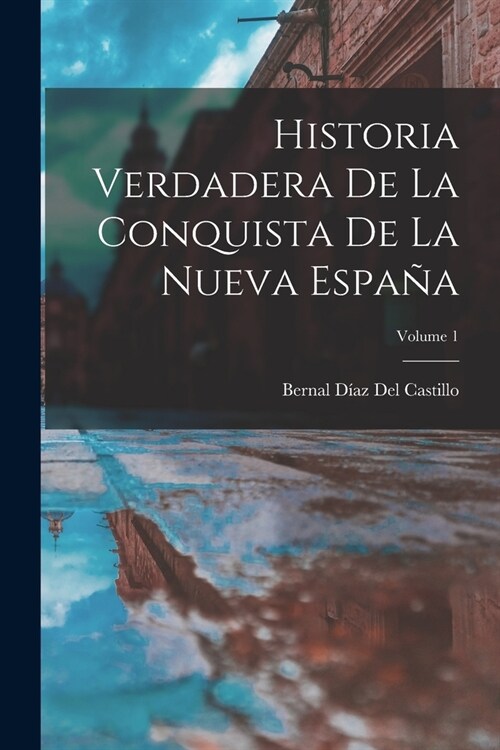 Historia Verdadera De La Conquista De La Nueva Espa?; Volume 1 (Paperback)