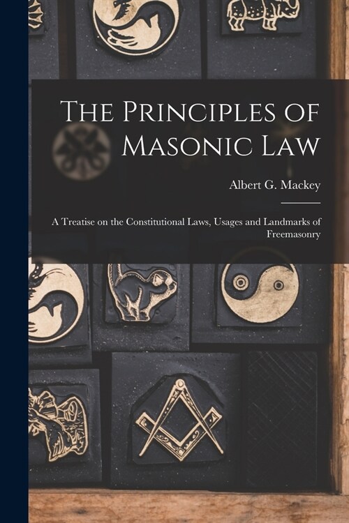 The Principles of Masonic Law: A Treatise on the Constitutional Laws, Usages and Landmarks of Freemasonry (Paperback)