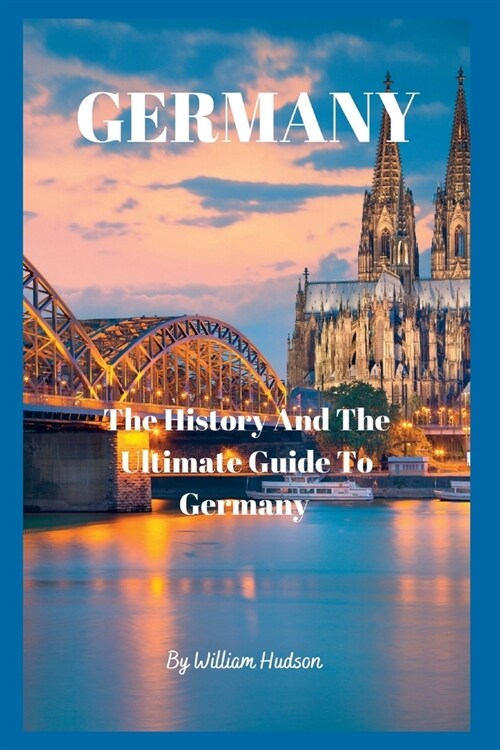 Travel Guide to Germany: The History and Ultimate Guide To Your Destination (GERMANY) (Paperback)