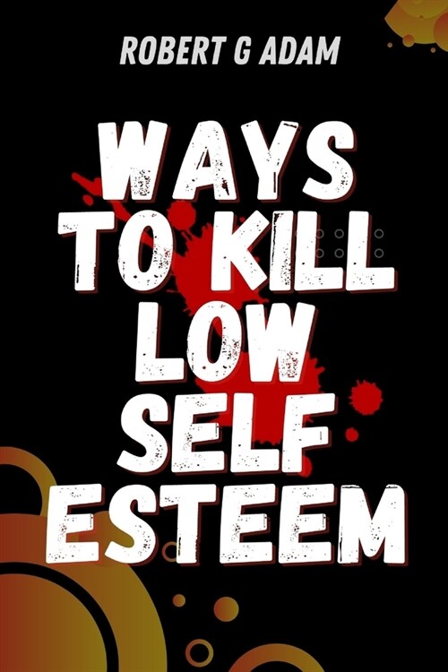 Ways To Kill Low Self-Esteem: Top Secret To Overcome Low Self-Esteem، Insecurity, And Self doubt. (Paperback)