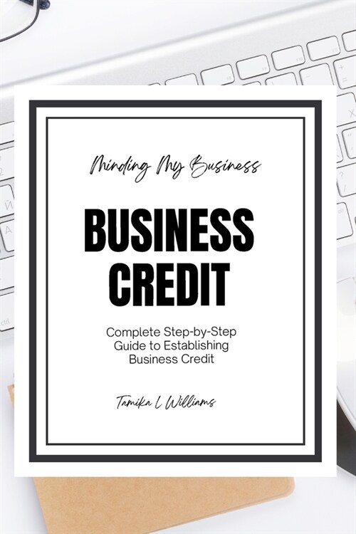 Minding My Business: Business Credit: Complete Step-by-Step Guide to Establishing Business Credit (Paperback)