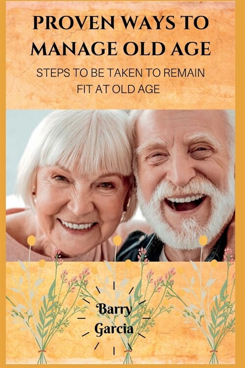 Proven Ways to manage old age: Steps to be taken to remain fit at old age (Paperback)