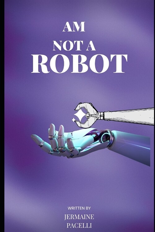 I am not a robot: Robot taking over human society things you need to know (Paperback)