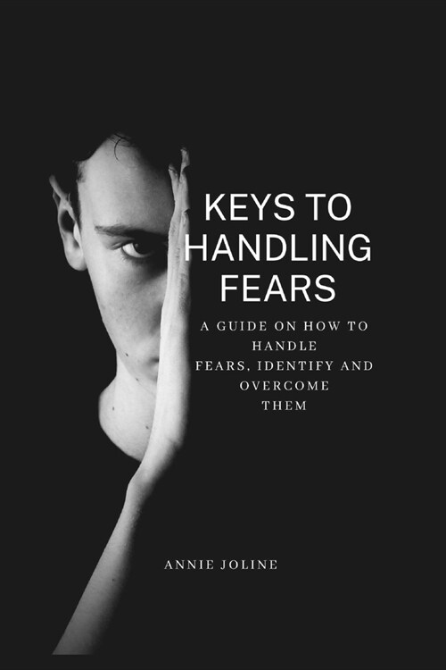 Keys to Handling Fears: A guide on how to handle fears, identify and overcome them. (Paperback)