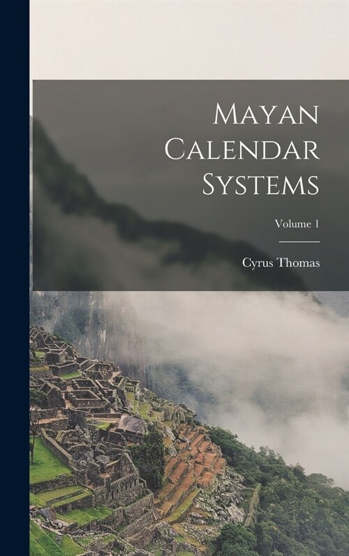 Mayan Calendar Systems; Volume 1 (Hardcover)