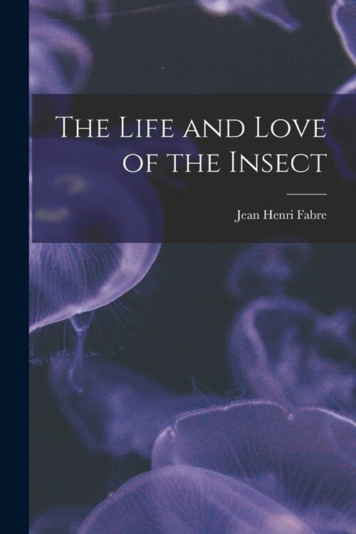 The Life and Love of the Insect (Paperback)