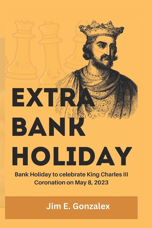 Extra Bank Holiday: Bank Holiday to celebrate King Charles III Coronation day on May, 8, 2023 (Paperback)