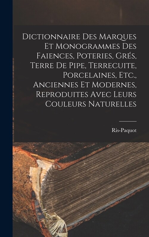 Dictionnaire Des Marques Et Monogrammes Des Faiences, Poteries, Gr?, Terre De Pipe, Terrecuite, Porcelaines, Etc., Anciennes Et Modernes, Reproduites (Hardcover)