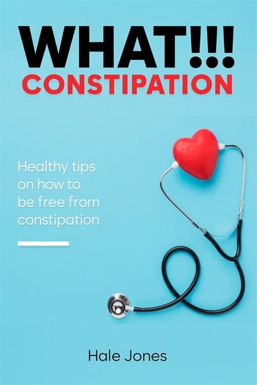 What!!! Constipation: Healthy tips on how to be free from constipation. (Paperback)