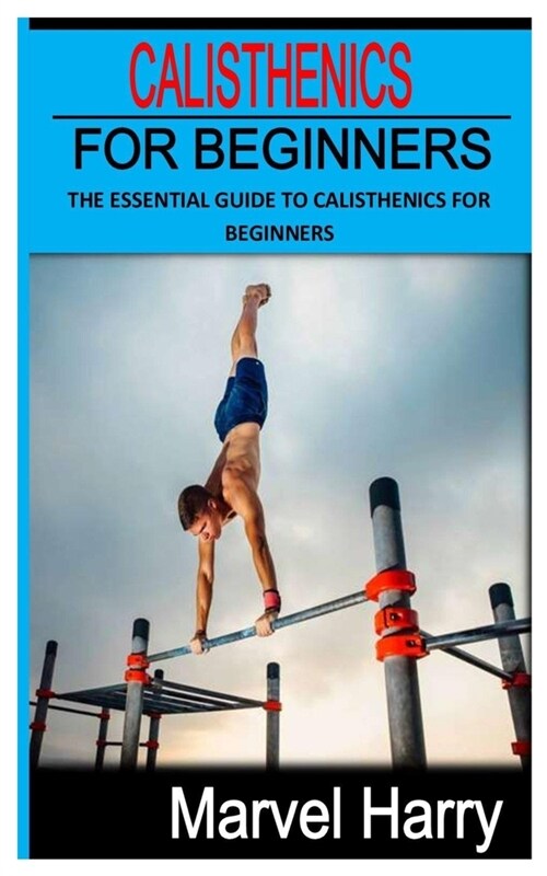 Calisthenics: The Essential Guide to Calisthenics for Beginners (Paperback)