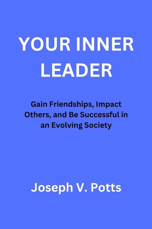 Your Inner Leader: Gain Friendships, Impact Others, and Be Successful in an Evolving Society (Paperback)