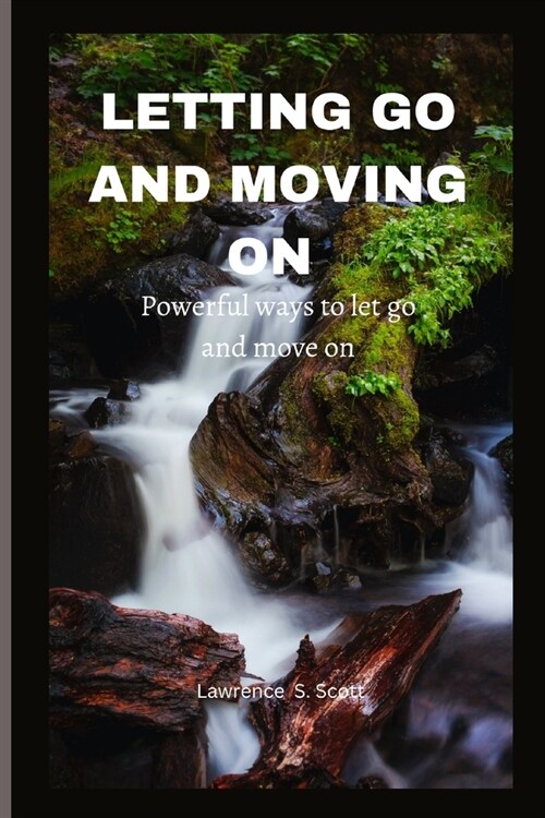 Letting Go and Moving on: powerful ways to let go and move on (Paperback)