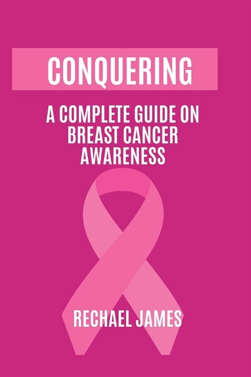 Conquering: A complete guide on breast cancer awareness. (Paperback)
