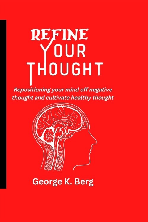 Refine Your Thought: Repositioning your mind off negative thoughts and cultivate healthy thought (Paperback)