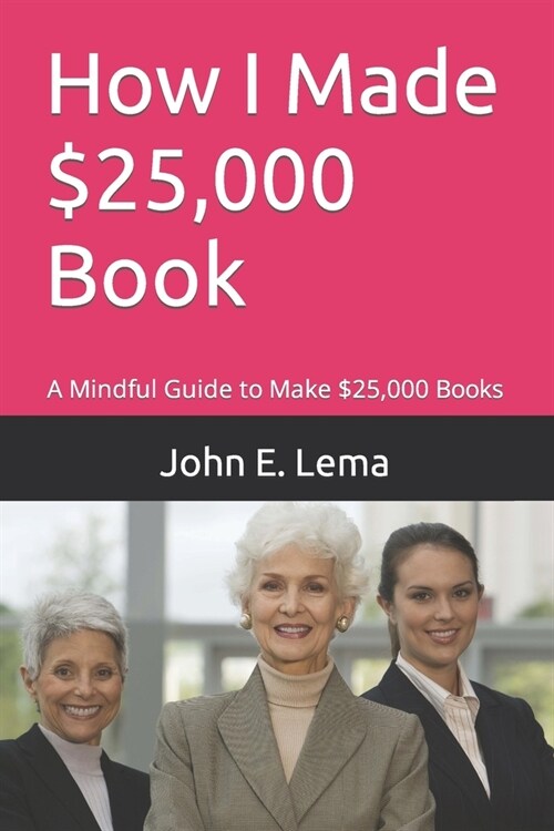 How I Made $25,000 Book: A Mindful Guide to Make $25,000 Books (Paperback)