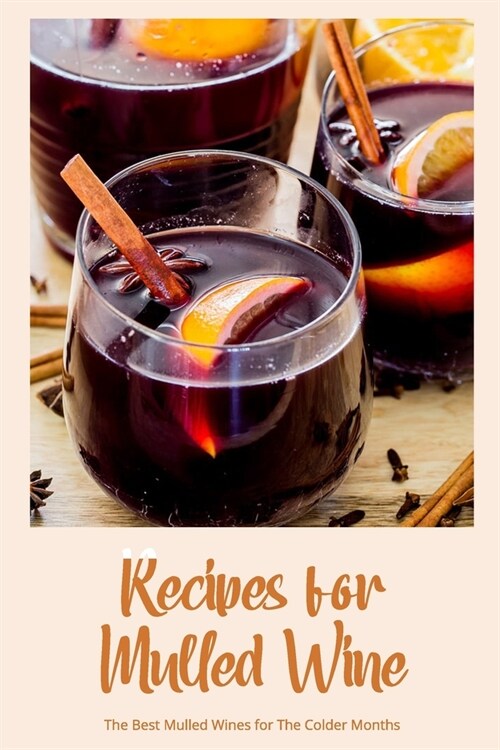 Recipes for Mulled Wine: The Best Mulled Wines for The Colder Months (Paperback)