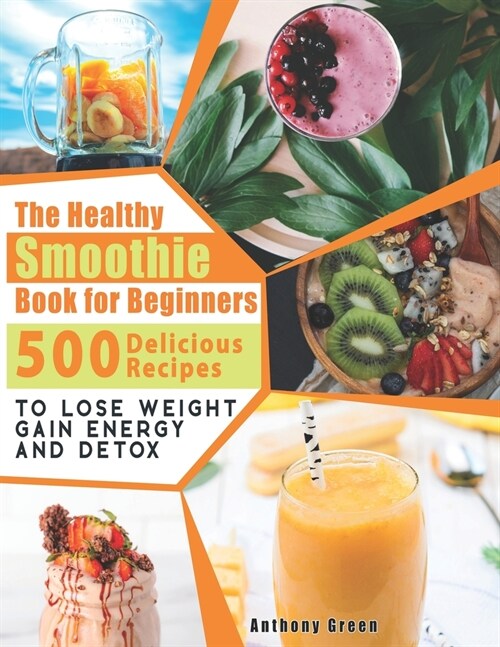 The Healthy Smoothie Book for Beginners: 500 Delicious Recipes to Lose Weight, Gain Energy and Detox (Paperback)