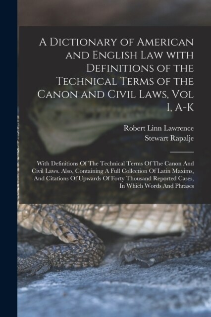 A Dictionary of American and English Law with Definitions of the Technical Terms of the Canon and Civil Laws, Vol I, A-K: With Definitions Of The Tech (Paperback)
