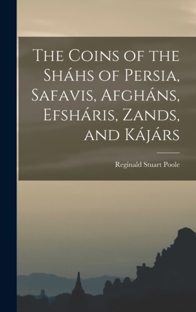 The Coins of the Sh?s of Persia, Safavis, Afgh?s, Efsh?is, Zands, and K??s (Hardcover)