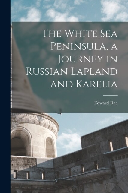 The White Sea Peninsula, a Journey in Russian Lapland and Karelia (Paperback)