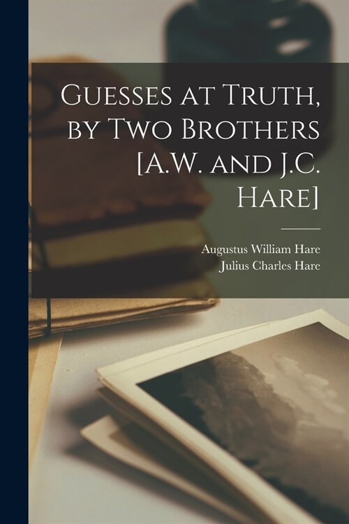 Guesses at Truth, by Two Brothers [A.W. and J.C. Hare] (Paperback)