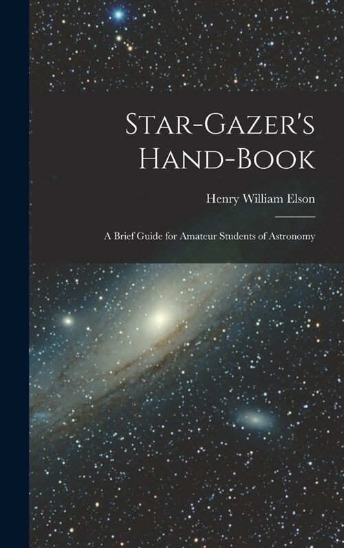 Star-gazers Hand-book; a Brief Guide for Amateur Students of Astronomy (Hardcover)