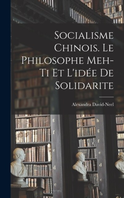 Socialisme chinois. Le philosophe Meh-ti et lid? de solidarite (Hardcover)