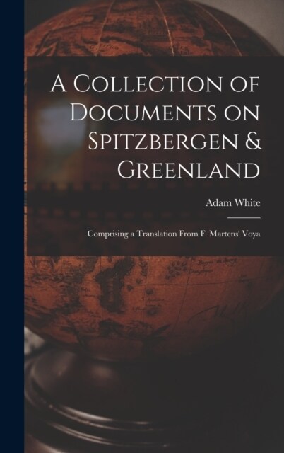 A Collection of Documents on Spitzbergen & Greenland: Comprising a Translation From F. Martens Voya (Hardcover)