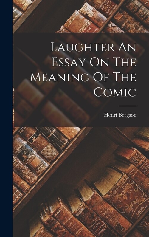 Laughter An Essay On The Meaning Of The Comic (Hardcover)