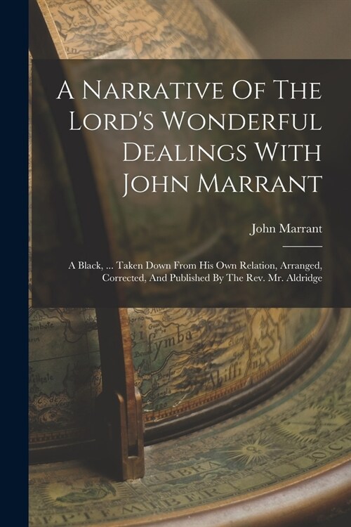 A Narrative Of The Lords Wonderful Dealings With John Marrant: A Black, ... Taken Down From His Own Relation, Arranged, Corrected, And Published By T (Paperback)