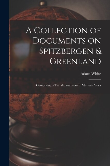 A Collection of Documents on Spitzbergen & Greenland: Comprising a Translation From F. Martens Voya (Paperback)