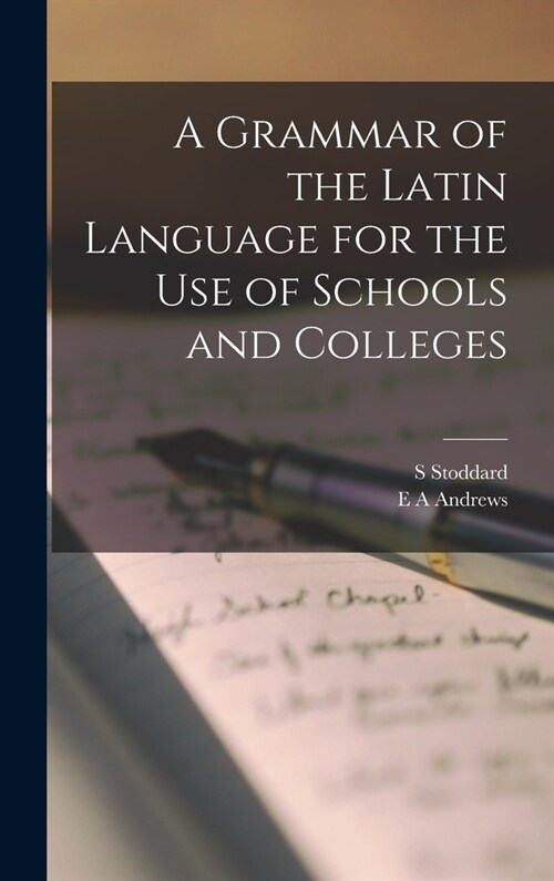 A Grammar of the Latin Language for the use of Schools and Colleges (Hardcover)