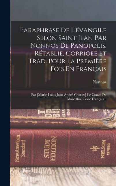 Paraphrase De L?angile Selon Saint Jean Par Nonnos De Panopolis. R?ablie, Corrig? Et Trad. Pour La Premi?e Fois En Fran?is: Par [marie-louis-jea (Hardcover)