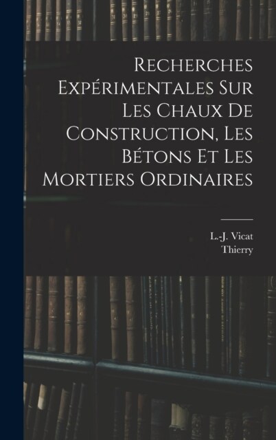 Recherches exp?imentales sur les chaux de construction, les b?ons et les mortiers ordinaires (Hardcover)